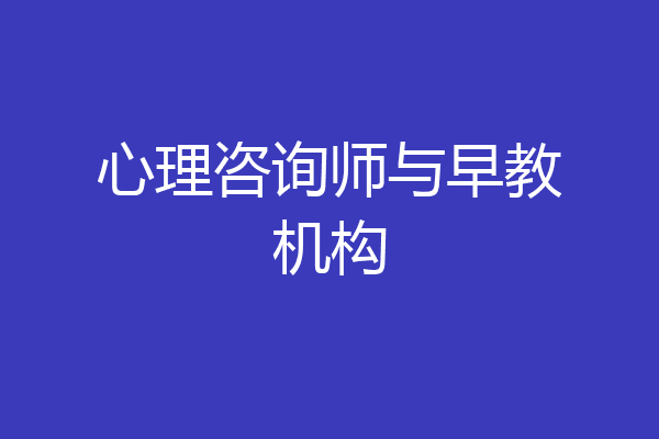 心理咨询师与早教机构