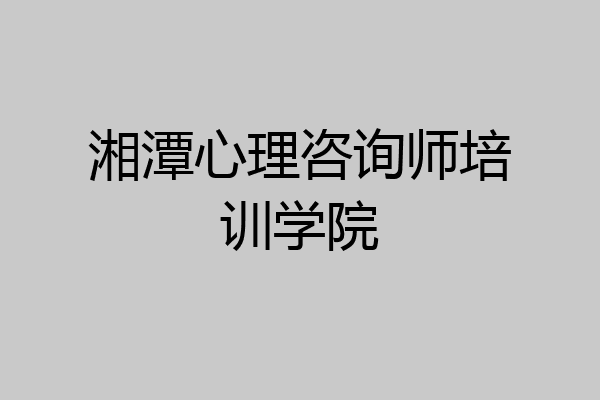 湘潭心理咨询师培训学院