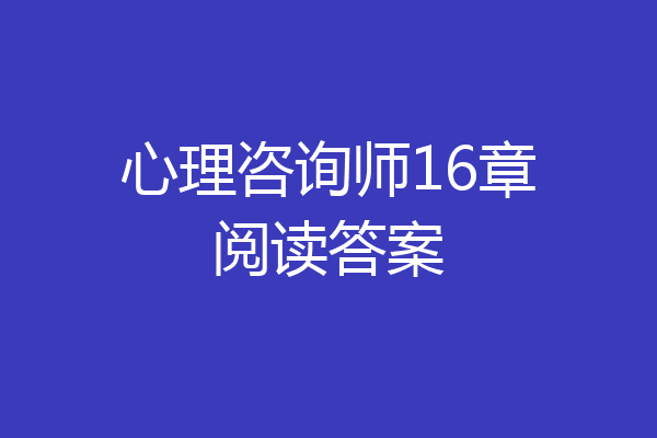 心理咨询师16章阅读答案