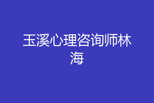 玉溪心理咨询师林海