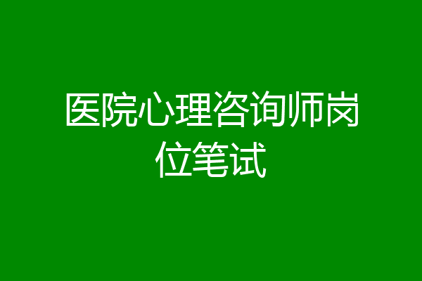 医院心理咨询师岗位笔试