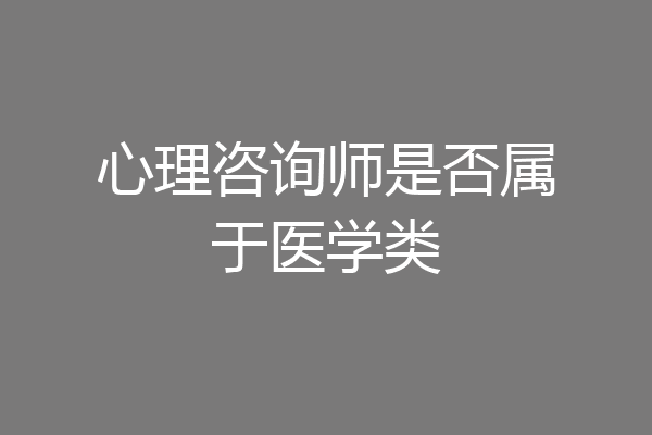 心理咨询师是否属于医学类