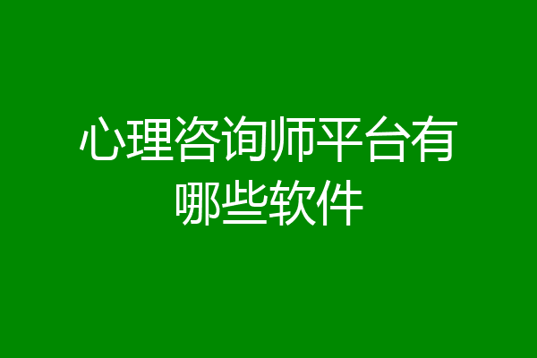 心理咨询师平台有哪些软件