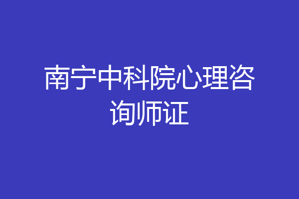 南宁中科院心理咨询师证