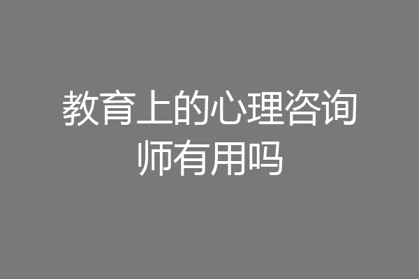 教育上的心理咨询师有用吗