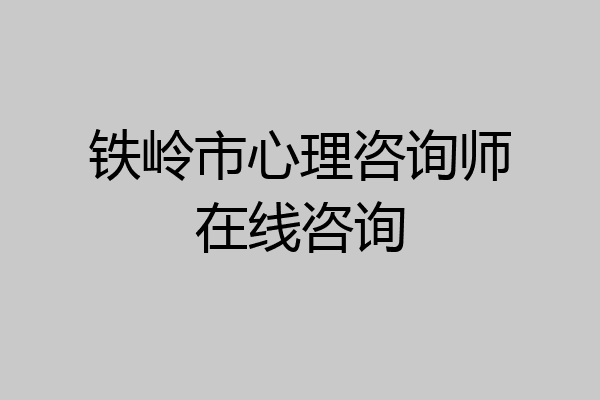 铁岭市心理咨询师在线咨询