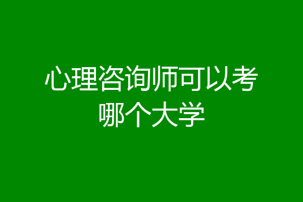 心理咨询师可以考哪个大学