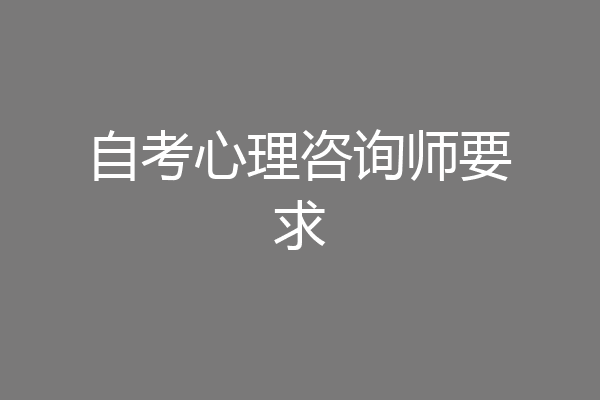 自考心理咨询师要求
