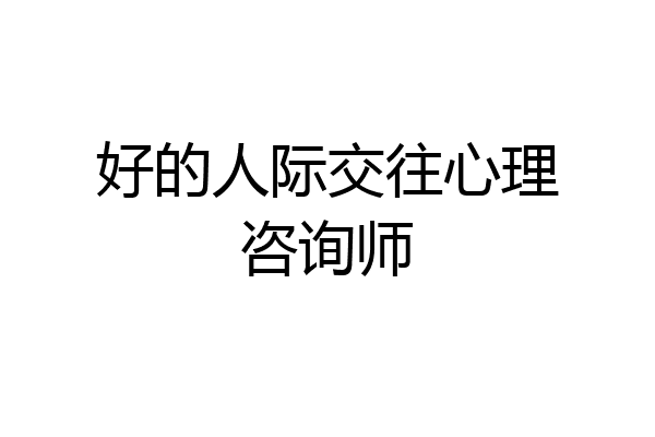好的人际交往心理咨询师