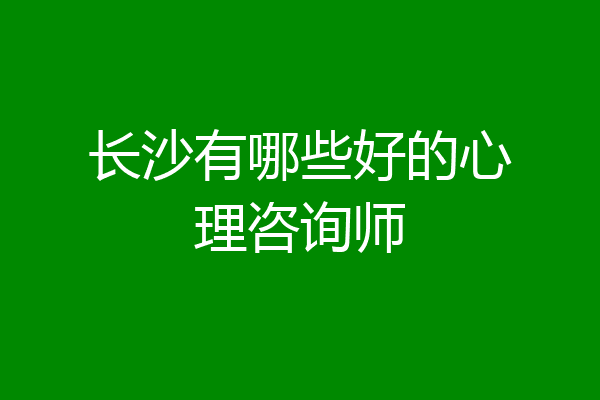 长沙有哪些好的心理咨询师