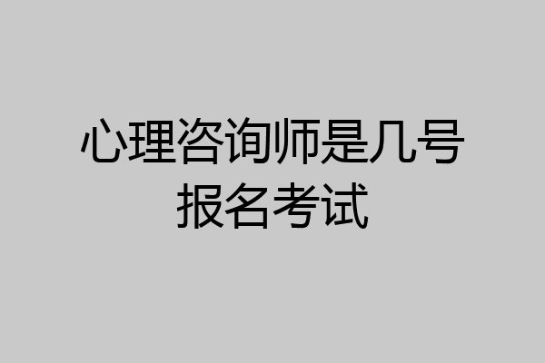心理咨询师是几号报名考试