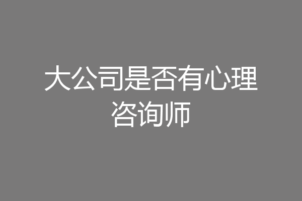 大公司是否有心理咨询师