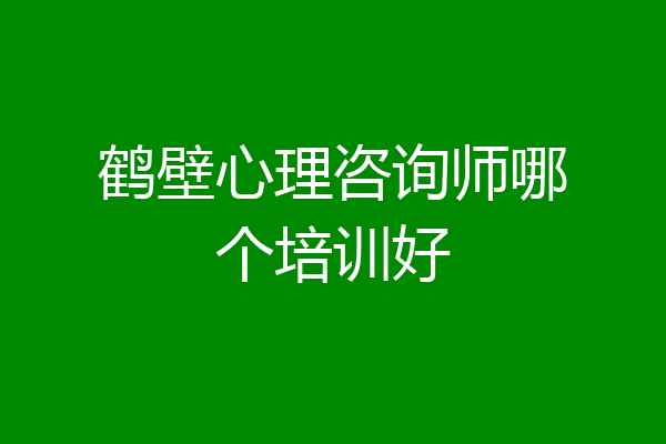 鹤壁心理咨询师哪个培训好