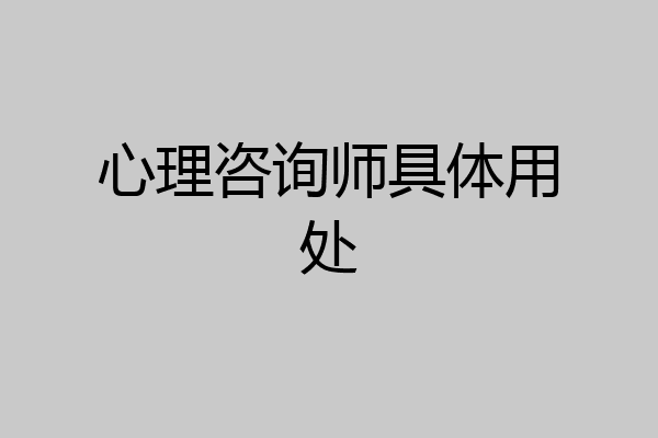 心理咨询师具体用处