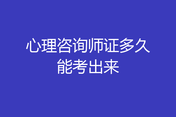 心理咨询师证多久能考出来