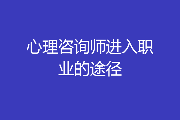 心理咨询师进入职业的途径