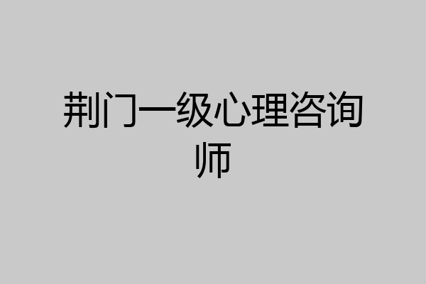 荆门一级心理咨询师