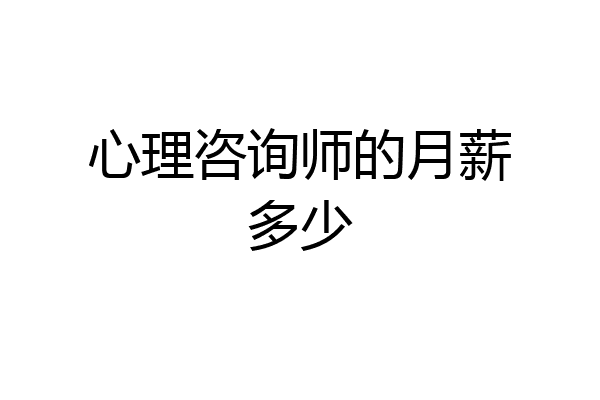 心理咨询师的月薪多少