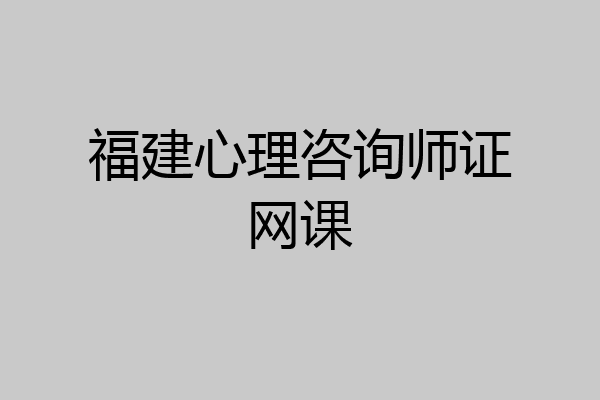 福建心理咨询师证网课
