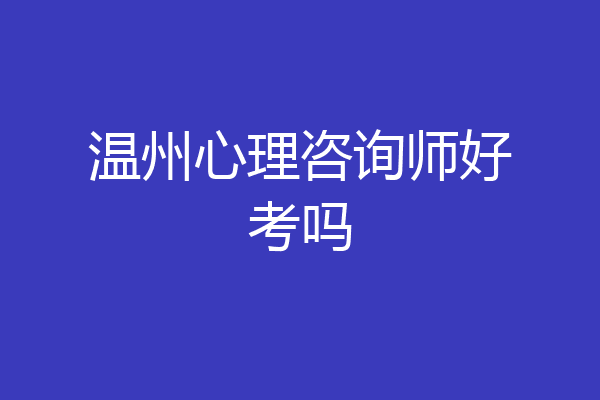 温州心理咨询师好考吗