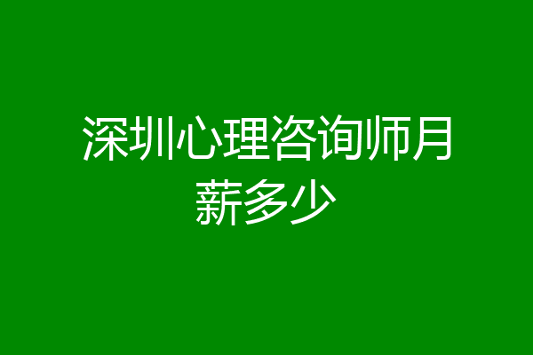 深圳心理咨询师月薪多少