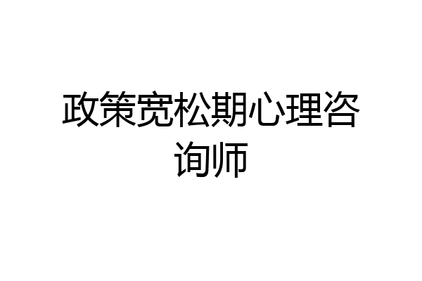 政策宽松期心理咨询师
