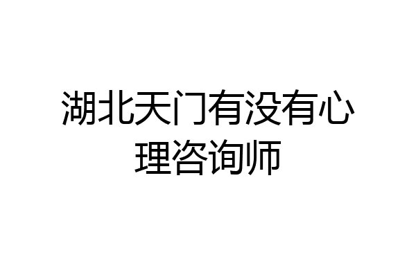 湖北天门有没有心理咨询师