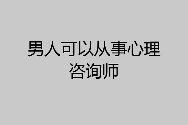 男人可以从事心理咨询师
