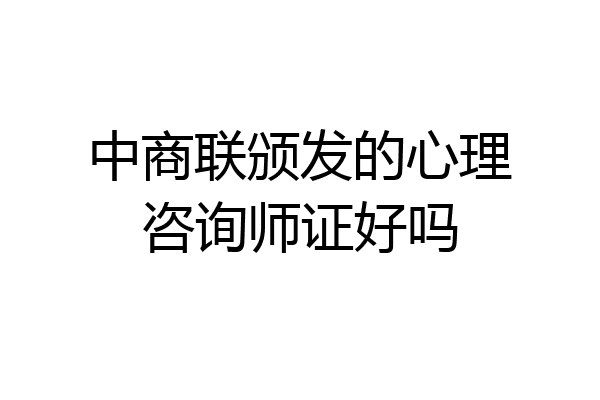 中商联颁发的心理咨询师证好吗