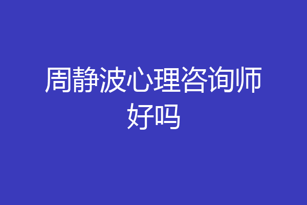 周静波心理咨询师好吗
