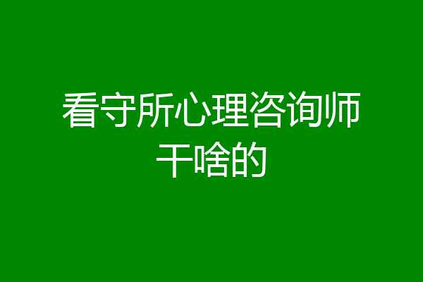 看守所心理咨询师干啥的