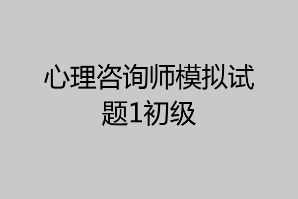 心理咨询师模拟试题1初级