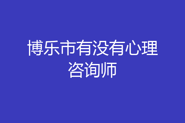 博乐市有没有心理咨询师