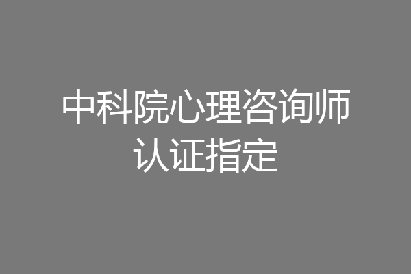 中科院心理咨询师认证指定