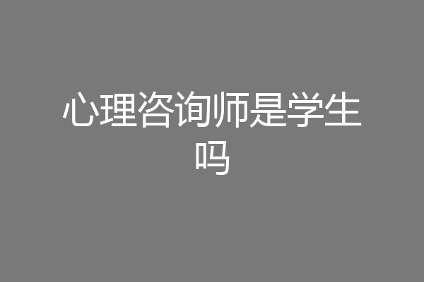 心理咨询师是学生吗