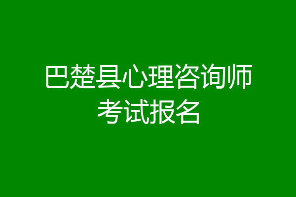 巴楚县心理咨询师考试报名