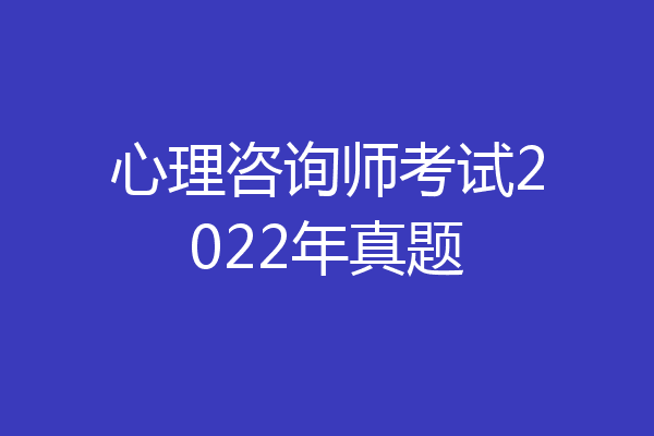 心理咨询师考试2022年真题