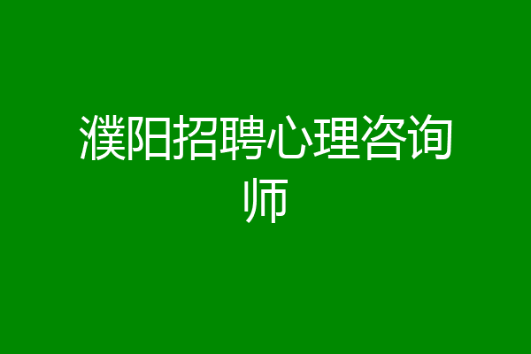濮阳招聘心理咨询师