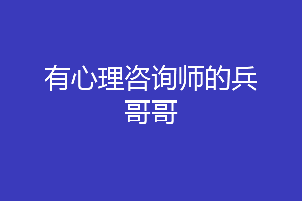 有心理咨询师的兵哥哥