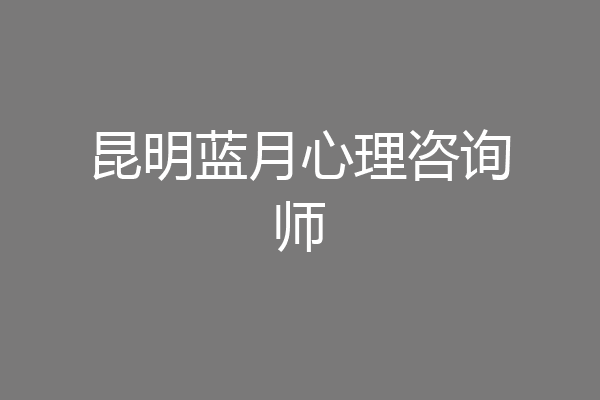 昆明蓝月心理咨询师