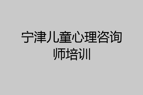 宁津儿童心理咨询师培训