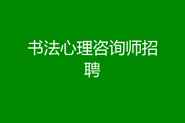书法心理咨询师招聘