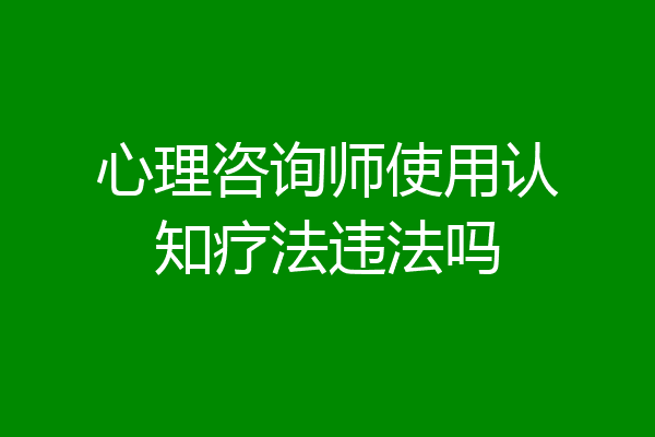 心理咨询师使用认知疗法违法吗