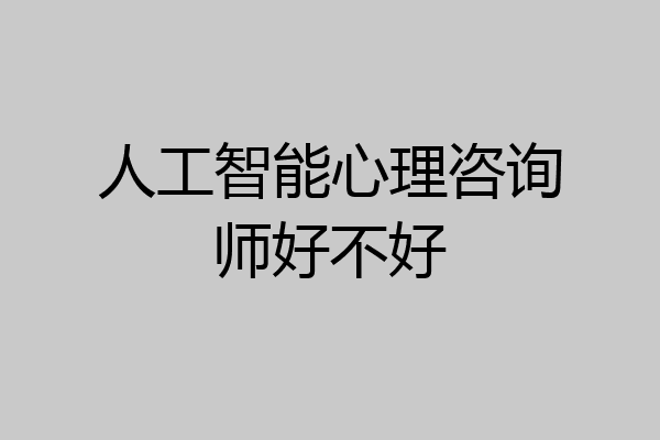 人工智能心理咨询师好不好