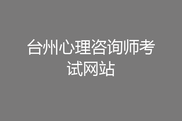 台州心理咨询师考试网站