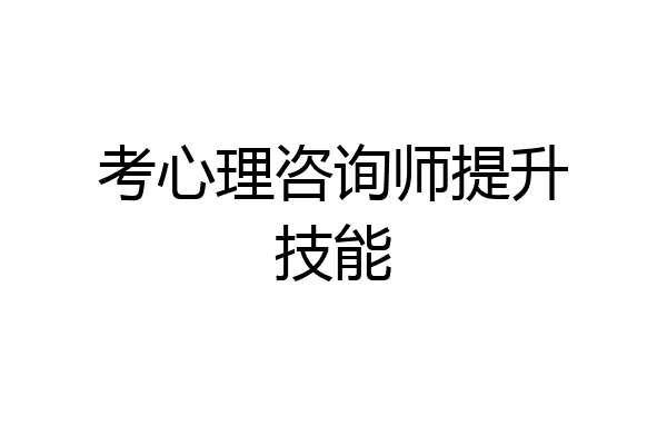 考心理咨询师提升技能