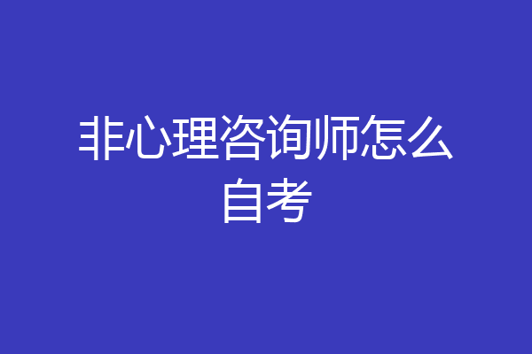 非心理咨询师怎么自考