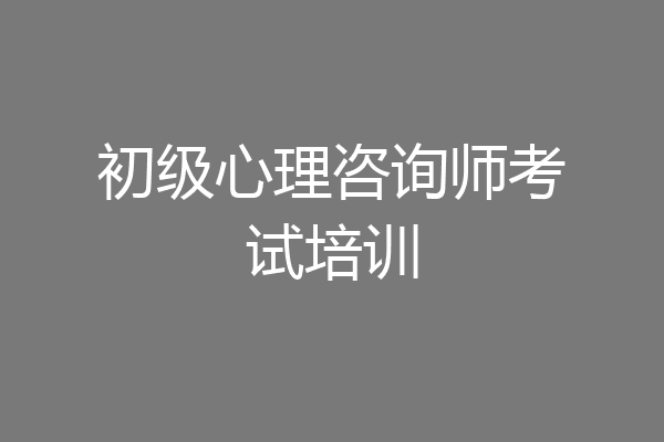 初级心理咨询师考试培训