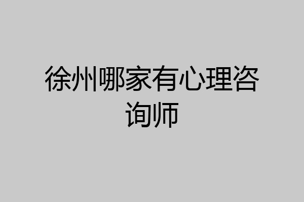 徐州哪家有心理咨询师