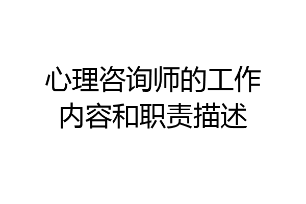 心理咨询师的工作内容和职责描述